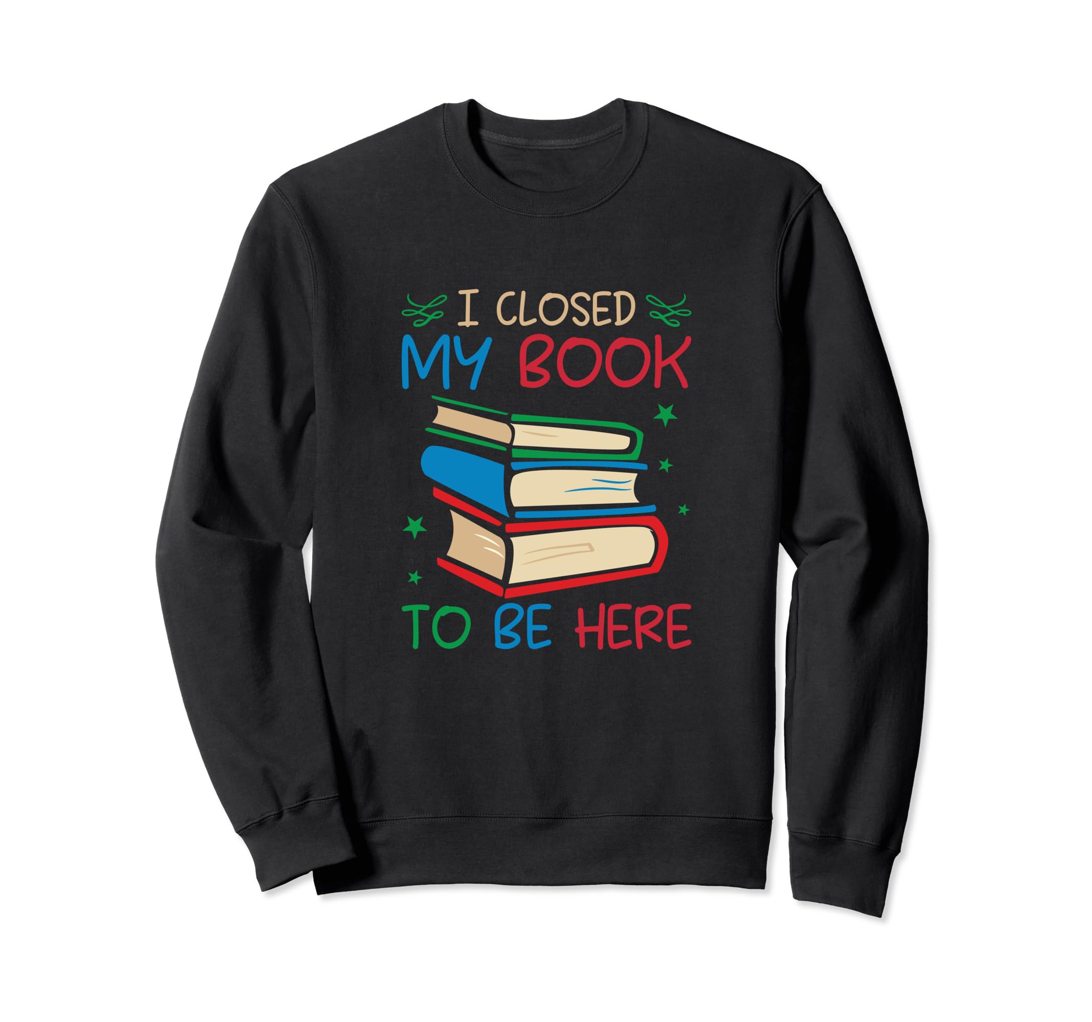 I Closed My Book To Be Here Funny Sweatshirt - Trendy Graphic Men Women - T-Shirt, Sweatshirt, Hoodie
