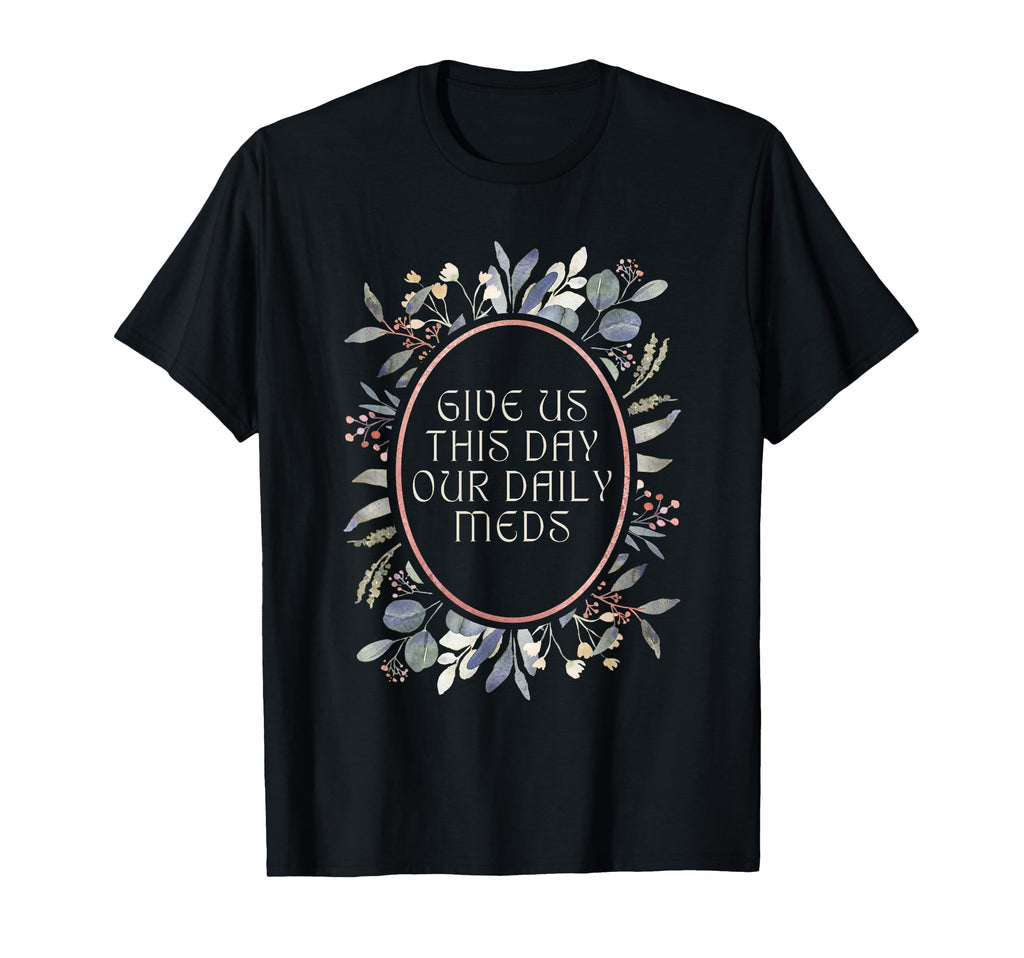 Give Us This Day Our Daily Meds T-Shirt - Aesthetic Graphic Men Women - T-Shirt, Sweatshirt, Hoodie