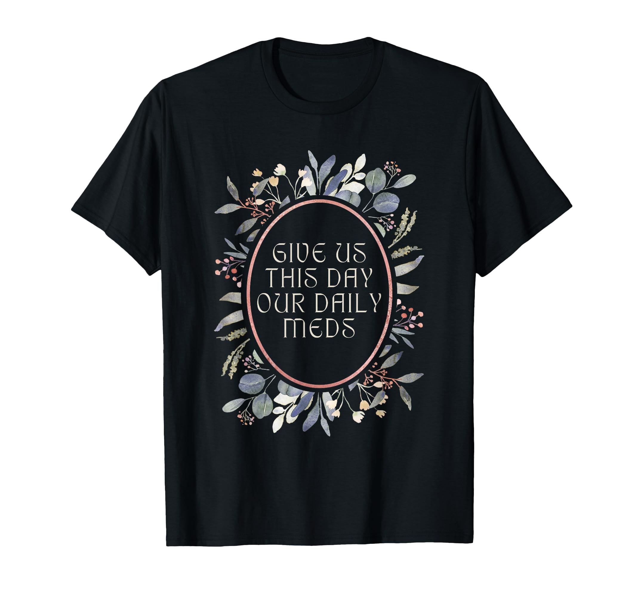 Give Us This Day Our Daily Meds T-Shirt - Aesthetic Graphic Men Women - T-Shirt, Sweatshirt, Hoodie