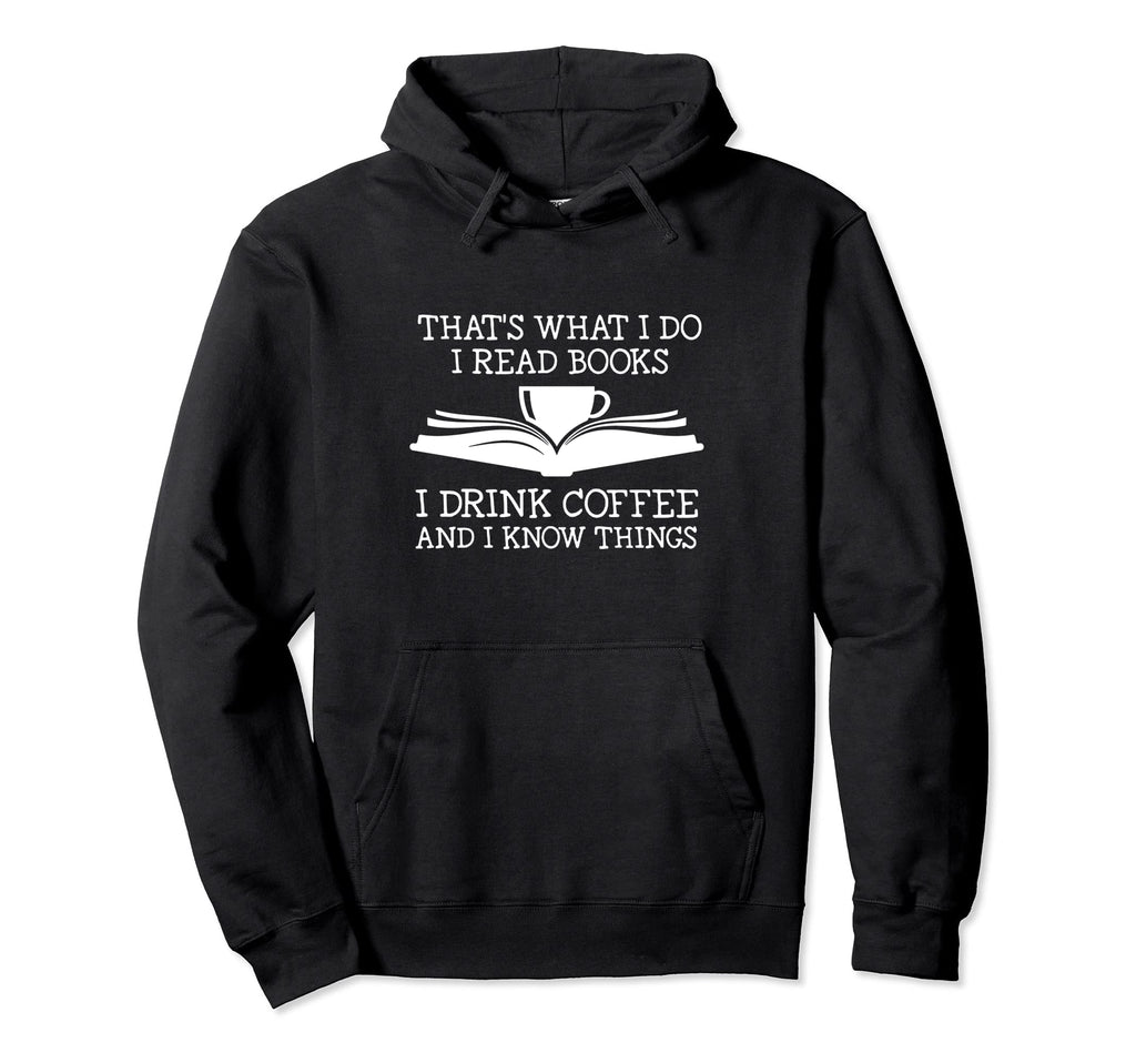 I Read Books I Drink Coffee And I Know Hoodie - Novelty Apparel Men Women - T-Shirt, Sweatshirt, Hoodie