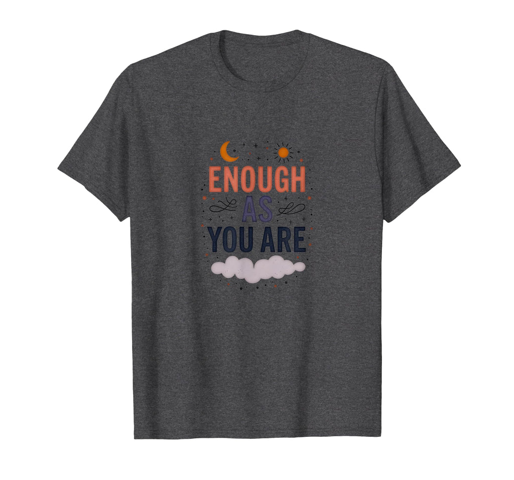 Enough As You Are Inspirational Self T-Shirt - Streetwear Style for Adults - T-Shirt, Sweatshirt, Hoodie