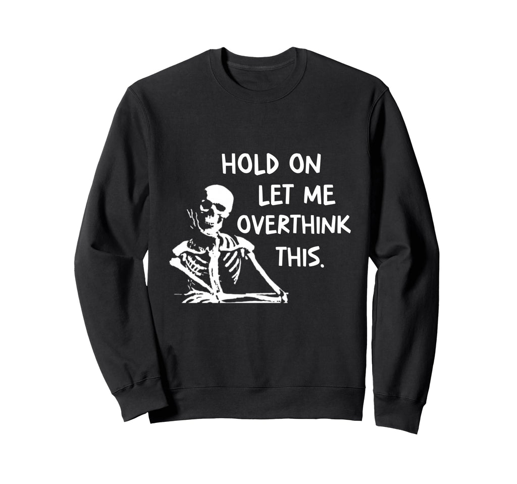 Overthinker Hold Let Me Overthink Sweatshirt - Custom Art Print for Adults - T-Shirt, Sweatshirt, Hoodie