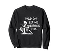 Overthinker Hold Let Me Overthink Sweatshirt - Custom Art Print for Adults - T-Shirt, Sweatshirt, Hoodie
