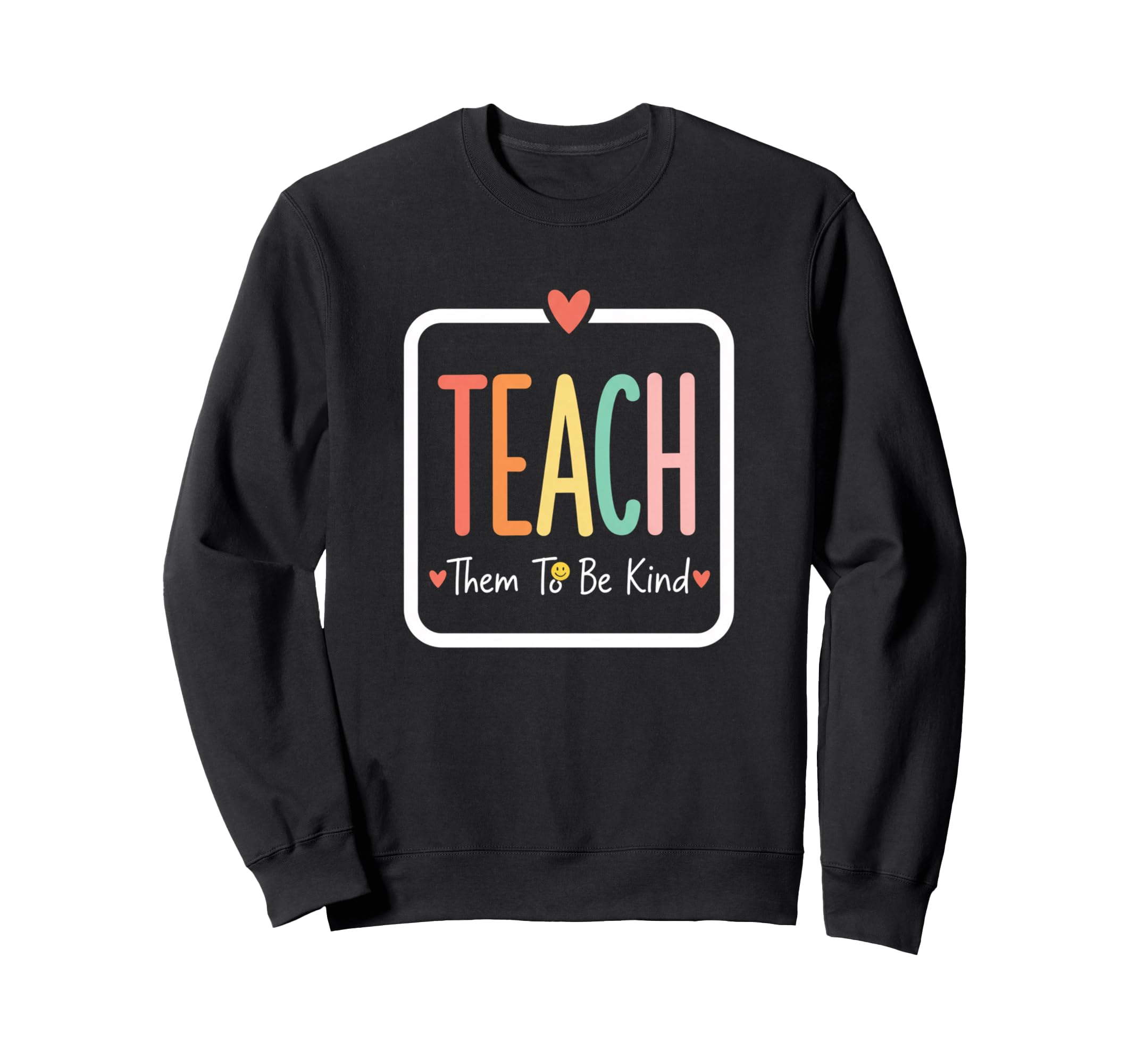Teacher Teach Them To Be Kind Sweatshirt - Fun Novelty Design for Adults - T-Shirt, Sweatshirt, Hoodie