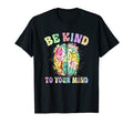 Be Kind To Your Mind Mental Health Matters T-Shirt - Unique Graphic Unisex - T-Shirt, Sweatshirt, Hoodie