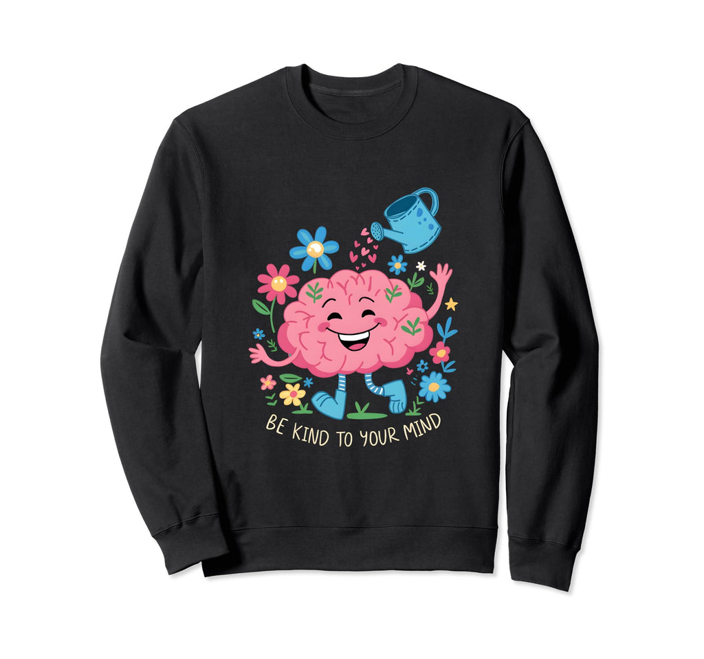 Be Kind To Your Mind Brain Mental Sweatshirt - Trendy Graphic Unisex - T-Shirt, Sweatshirt, Hoodie