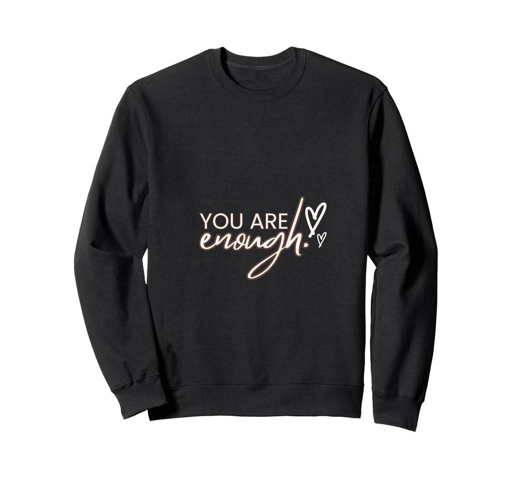 You Are Enough Inspirational Sweatshirt - Casual Everyday Wear Men Women - T-Shirt, Sweatshirt, Hoodie
