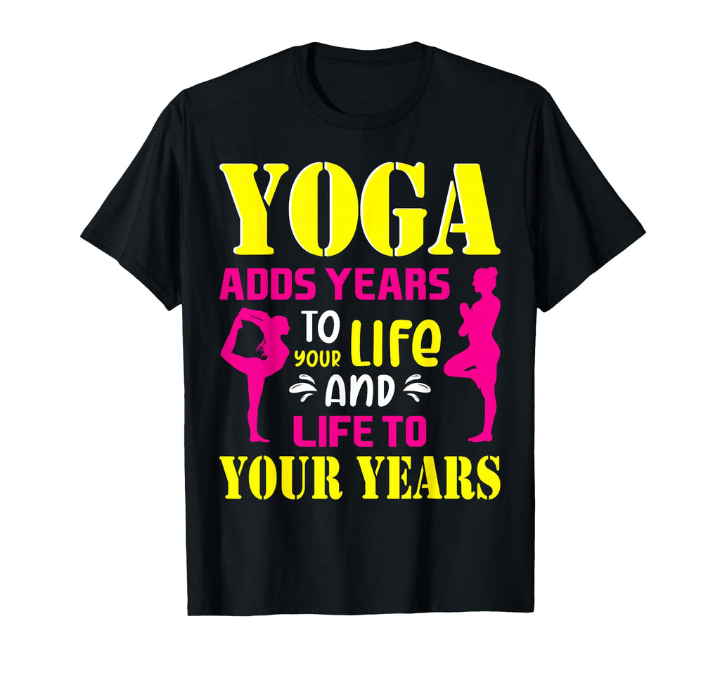 Yoga Adds Years To Your Life T-Shirt - Custom Art Print for Adults - T-Shirt, Sweatshirt, Hoodie