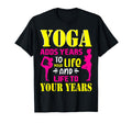 Yoga Adds Years To Your Life T-Shirt - Custom Art Print for Adults - T-Shirt, Sweatshirt, Hoodie