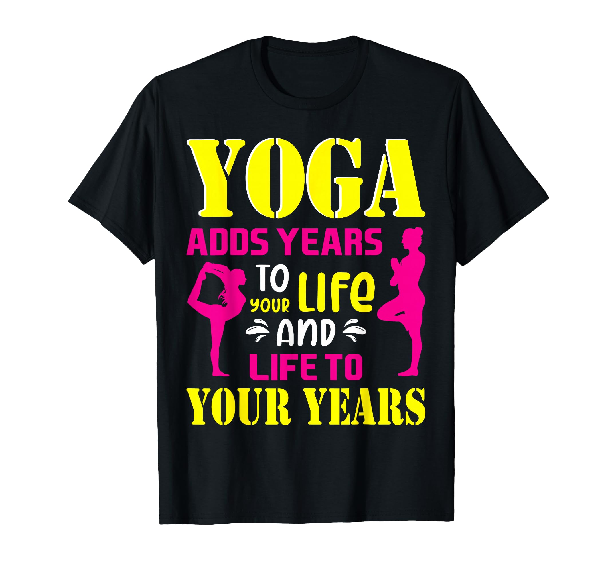 Yoga Adds Years To Your Life T-Shirt - Custom Art Print for Adults - T-Shirt, Sweatshirt, Hoodie