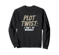 Plot Twist I Dont Do Mornings Sweatshirt - Casual Everyday Wear Men Women - T-Shirt, Sweatshirt, Hoodie