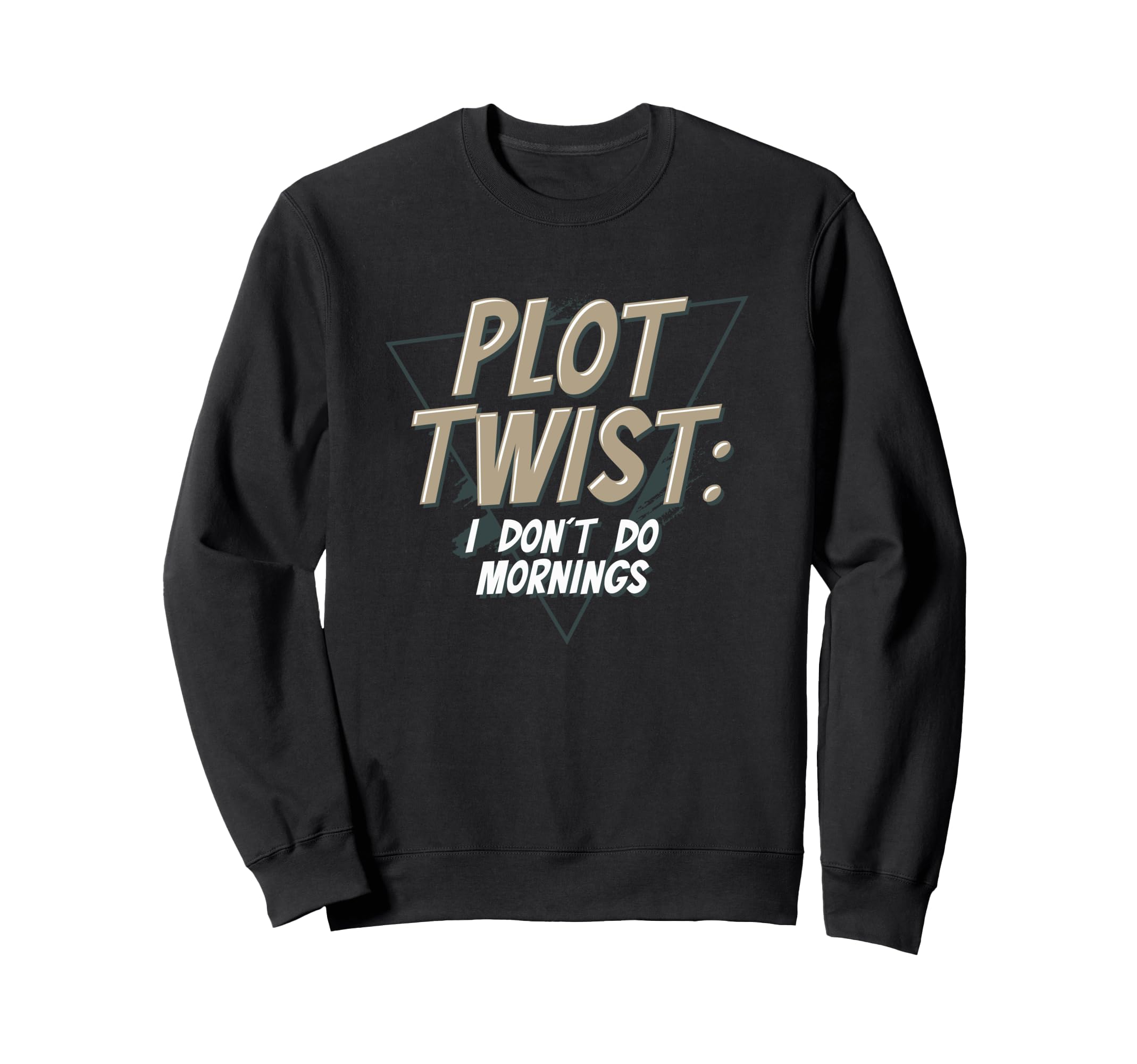 Plot Twist I Dont Do Mornings Sweatshirt - Casual Everyday Wear Men Women - T-Shirt, Sweatshirt, Hoodie