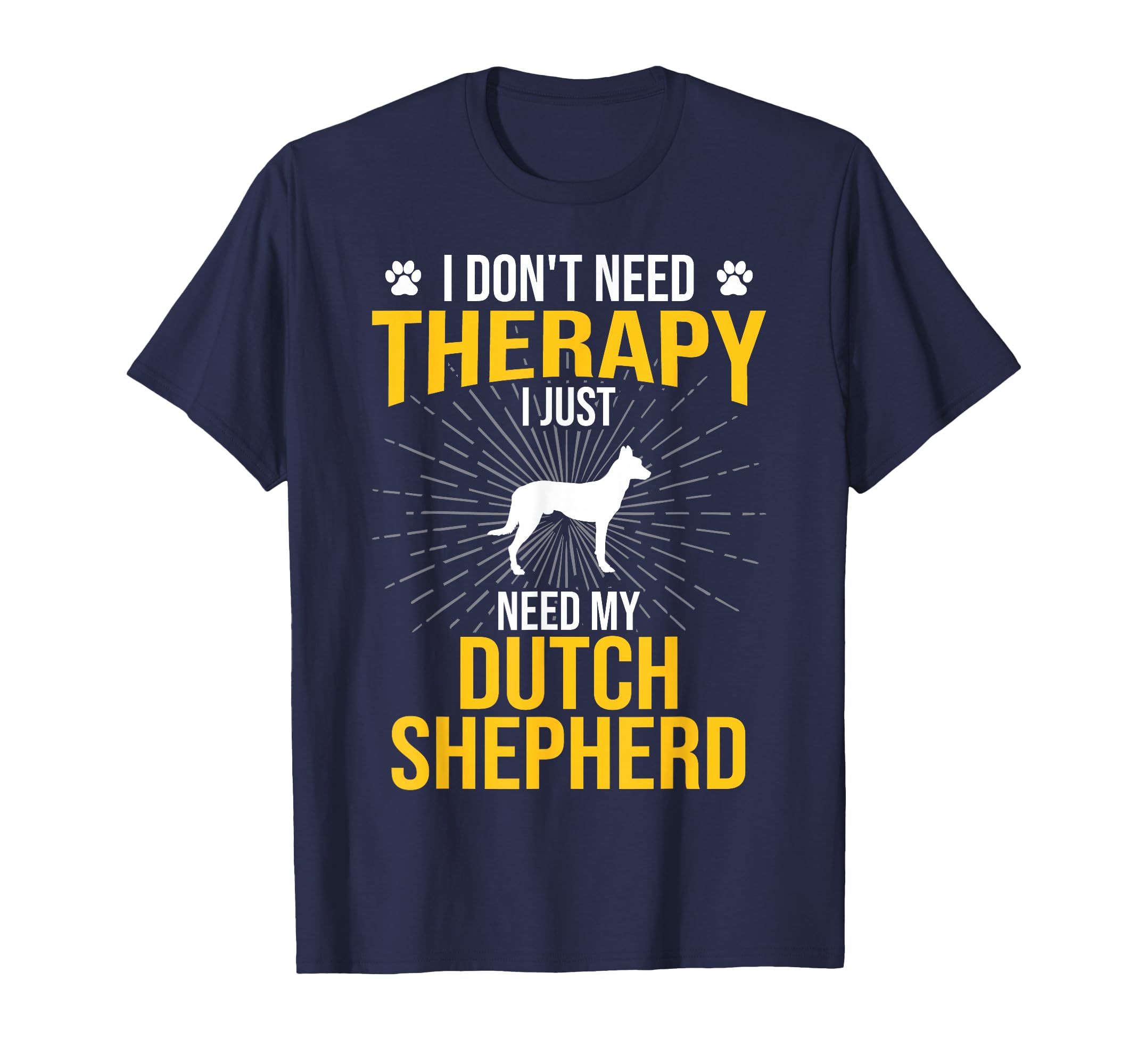 I Just Need My Dutch Shepherd Dog Lover T-Shirt - Streetwear Style Unisex - T-Shirt, Sweatshirt, Hoodie