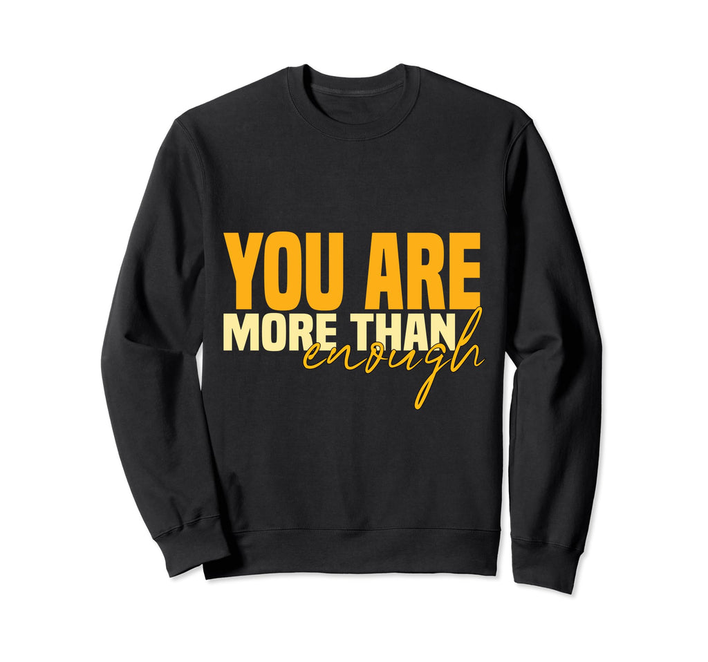 You Are More Than Enough Sweatshirt - Novelty Apparel Men Women - T-Shirt, Sweatshirt, Hoodie