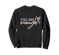 You Are Enough Positivity Quotes Sweatshirt - Streetwear Style for Adults - T-Shirt, Sweatshirt, Hoodie