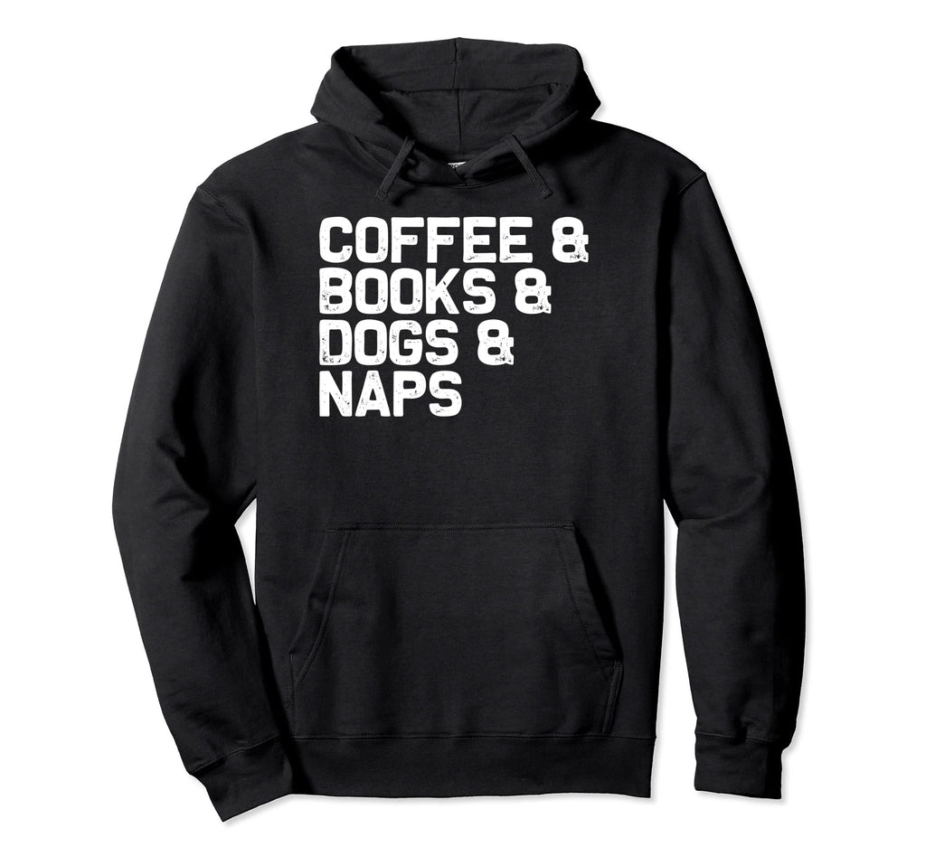 Coffee Books Dogs Naps Funny Reading Hoodie - Novelty Apparel Men Women - T-Shirt, Sweatshirt, Hoodie