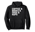 Coffee Books Dogs Naps Funny Reading Hoodie - Novelty Apparel Men Women - T-Shirt, Sweatshirt, Hoodie