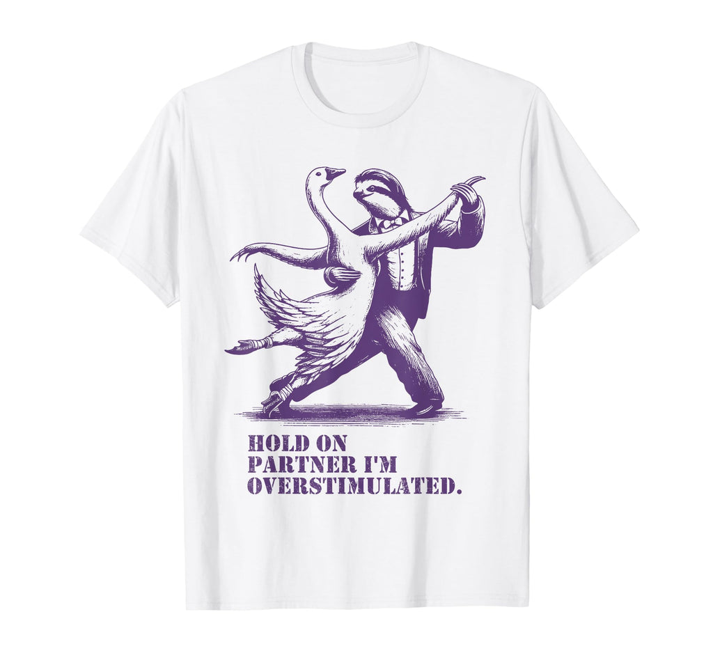 Hold Partner Im Overstimulated Goose T-Shirt - Streetwear Style Unisex - T-Shirt, Sweatshirt, Hoodie