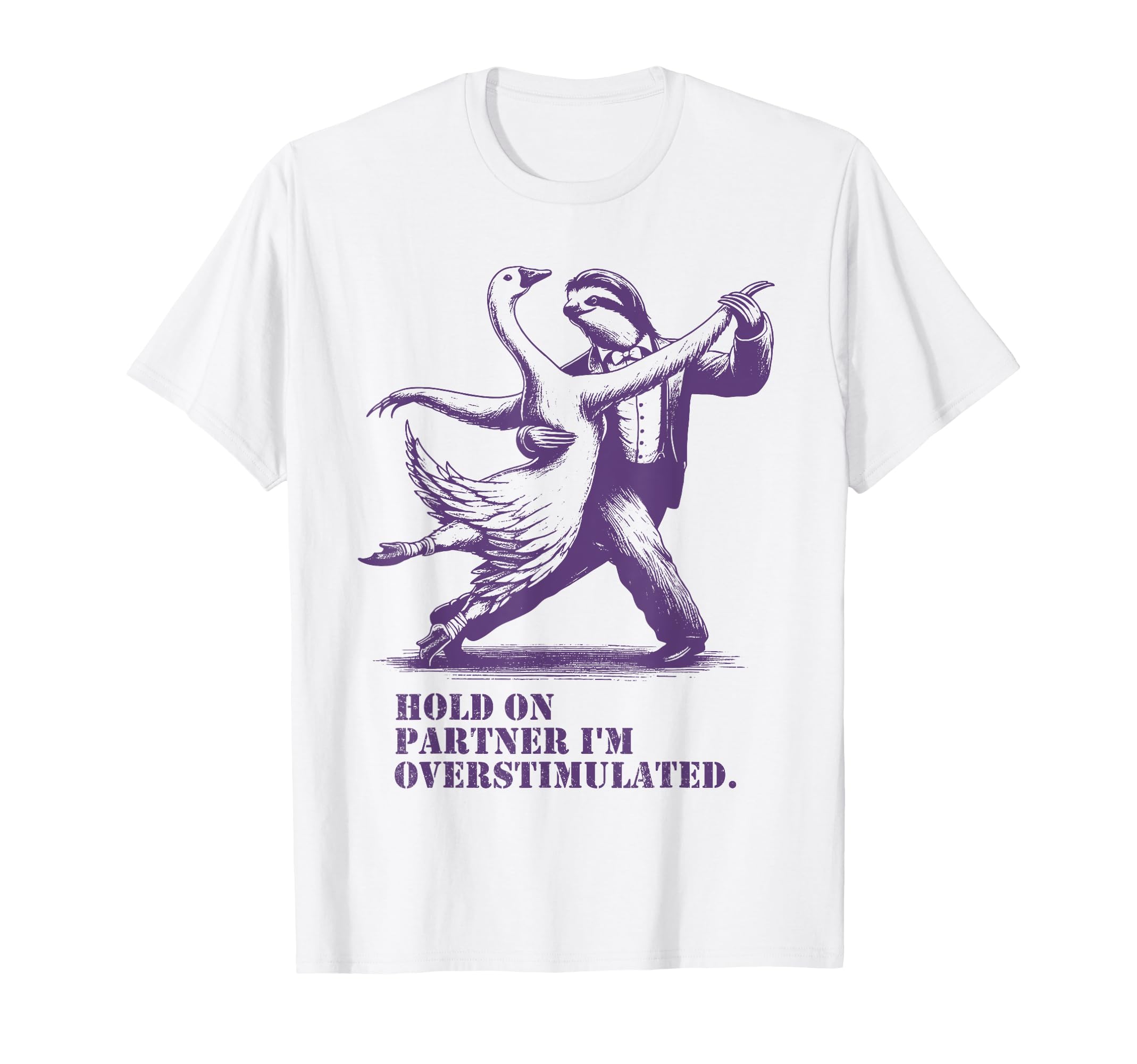 Hold Partner Im Overstimulated Goose T-Shirt - Streetwear Style Unisex - T-Shirt, Sweatshirt, Hoodie