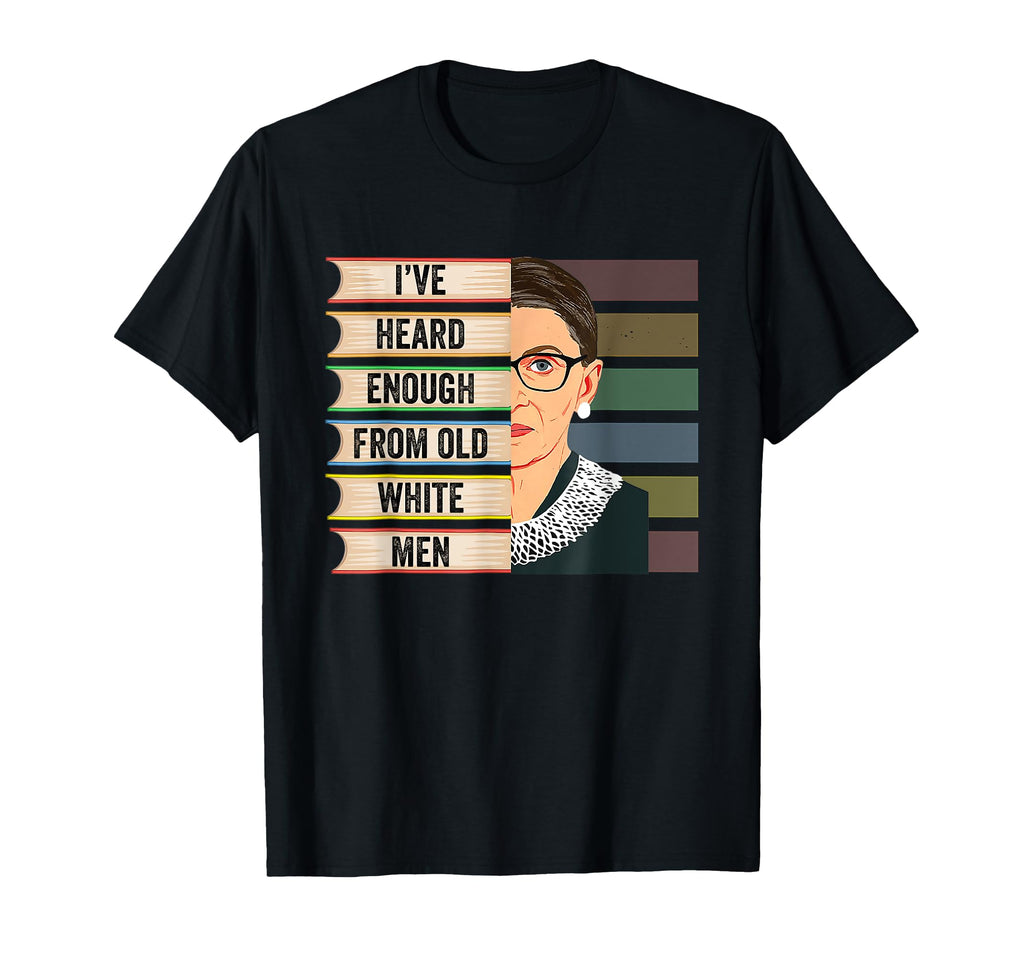 Rbg Ive Heard Enough From Old T-Shirt - Casual Everyday Wear Men Women - T-Shirt, Sweatshirt, Hoodie