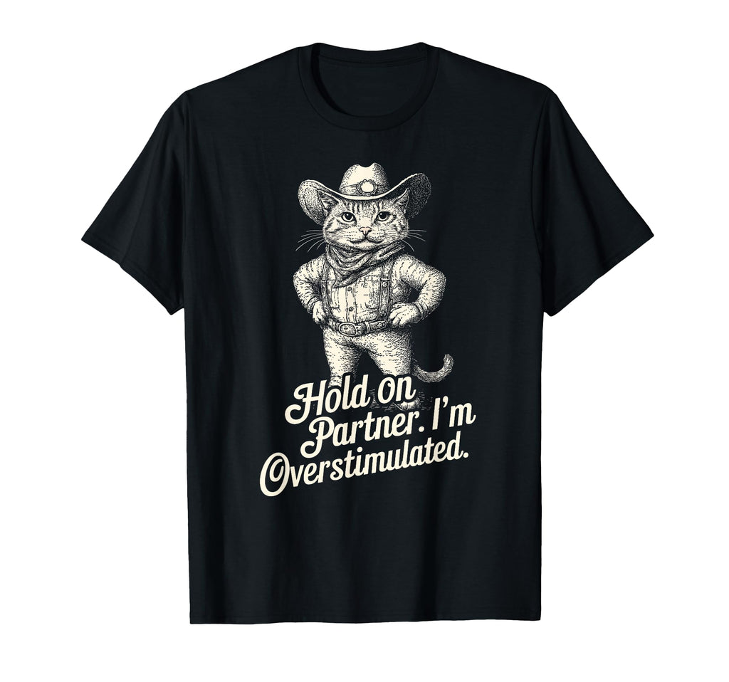 Hold Partner Im Overstimulated Cat Funny T-Shirt - Trendy Graphic Unisex - T-Shirt, Sweatshirt, Hoodie