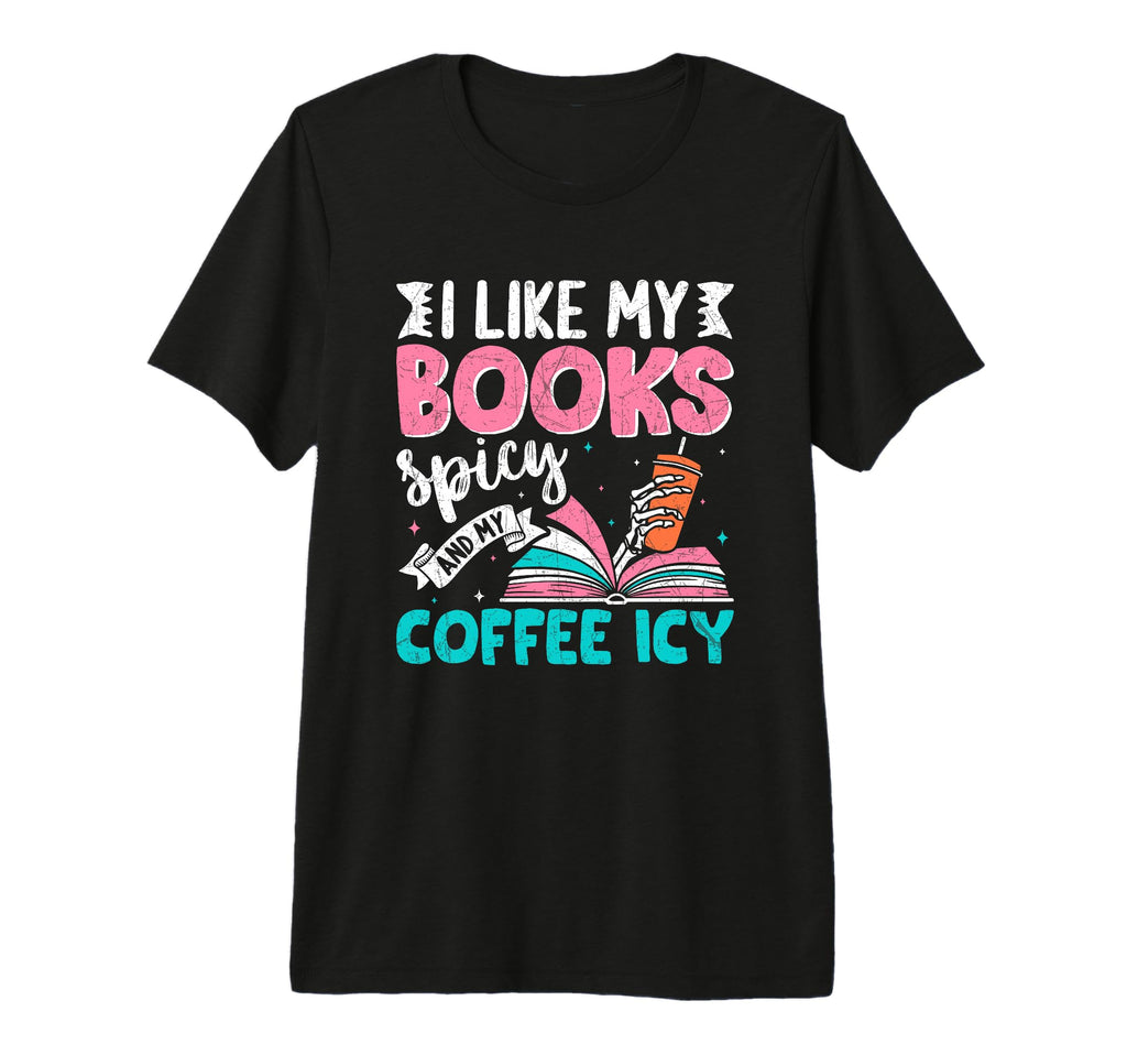 I Like My Books Spicy Coffee Icy Tri T-Shirt - Trendy Graphic Men Women - T-Shirt, Sweatshirt, Hoodie