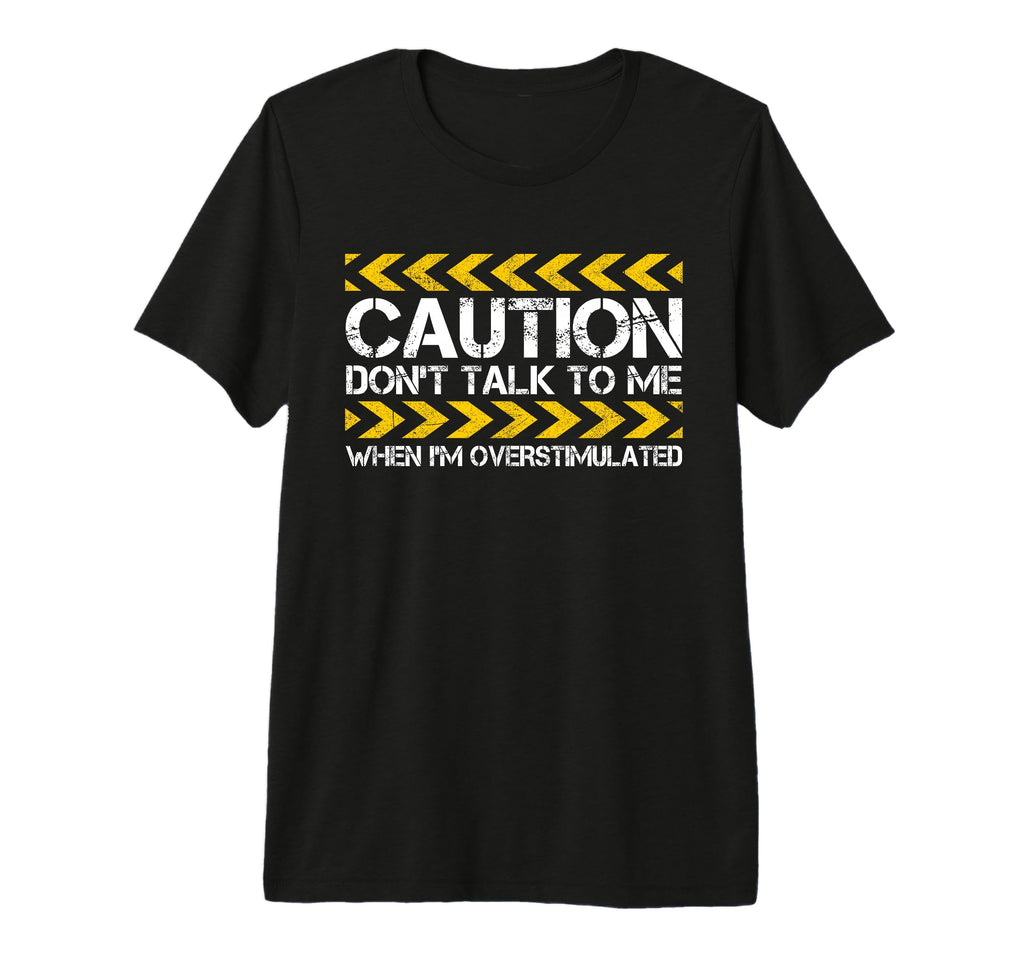 Caution Dont Talk To Me When Im T-Shirt - Novelty Apparel for Adults - T-Shirt, Sweatshirt, Hoodie