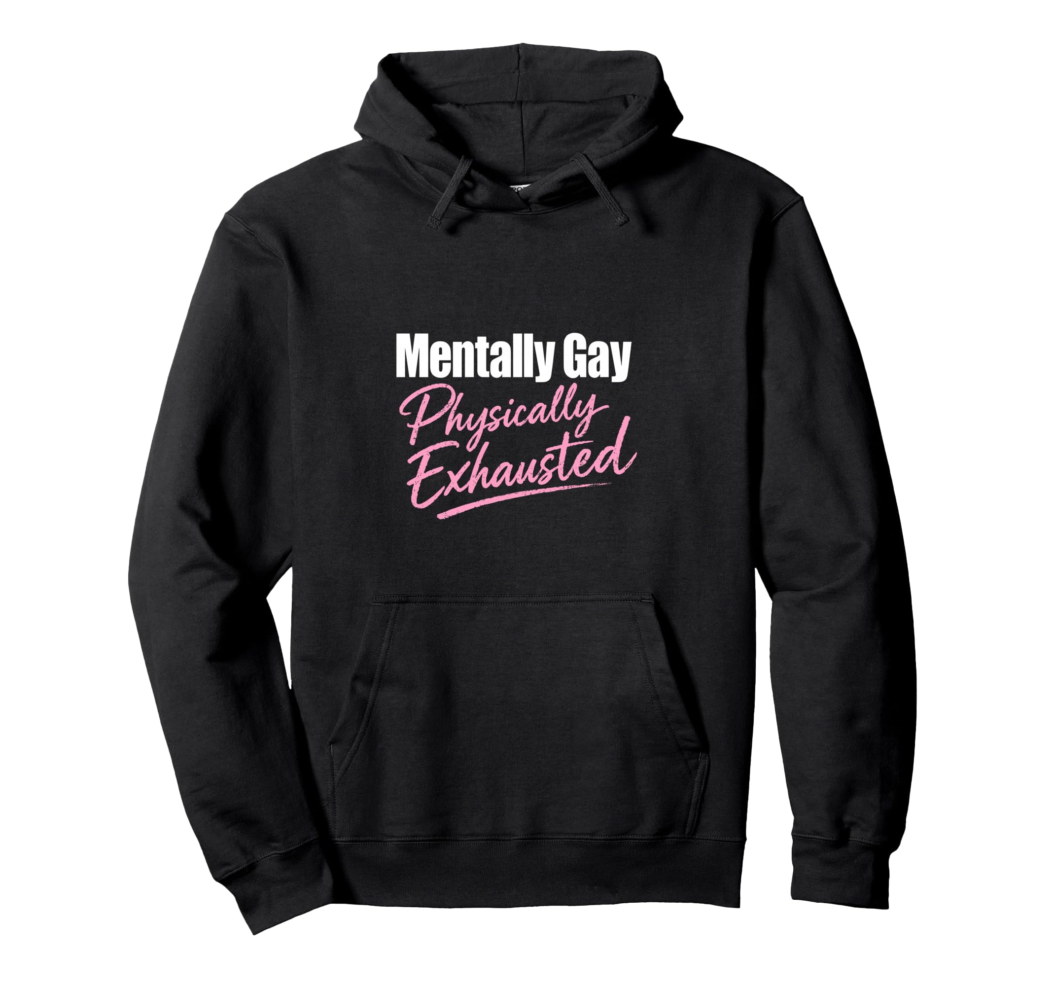 Mentally Gay Physically Exhausted Hoodie - Casual Everyday Wear Unisex - T-Shirt, Sweatshirt, Hoodie
