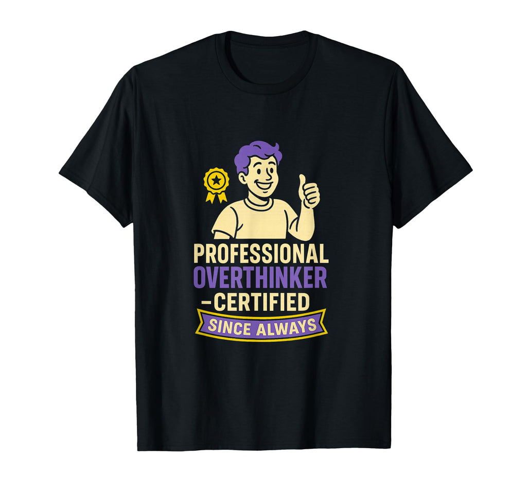 Professional Overthinker Certified Gift T-Shirt - Trendy Graphic Unisex - T-Shirt, Sweatshirt, Hoodie