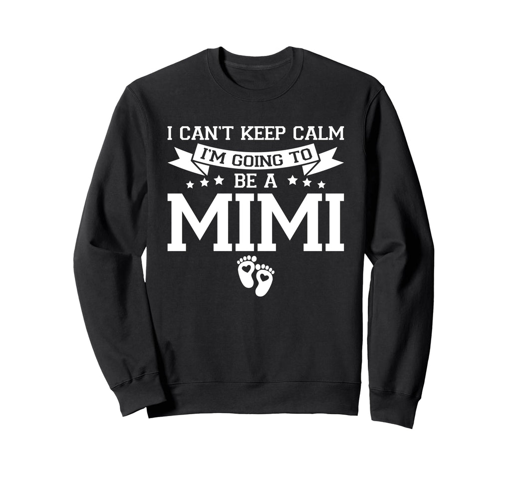 I Cant Keep Calm Im Going To Be Mimi Sweatshirt - Trendy Graphic Men Women - T-Shirt, Sweatshirt, Hoodie