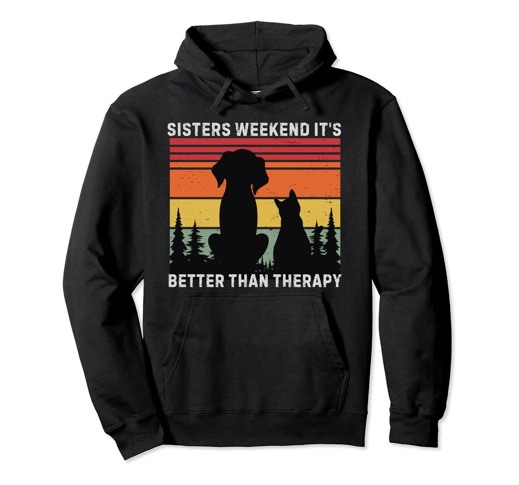 Sisters Weekend Its Better Than Hoodie - Casual Everyday Wear Unisex - T-Shirt, Sweatshirt, Hoodie
