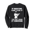 If Shooting Cant Fix It You Aint Sweatshirt - Minimalist Print for Adults - T-Shirt, Sweatshirt, Hoodie