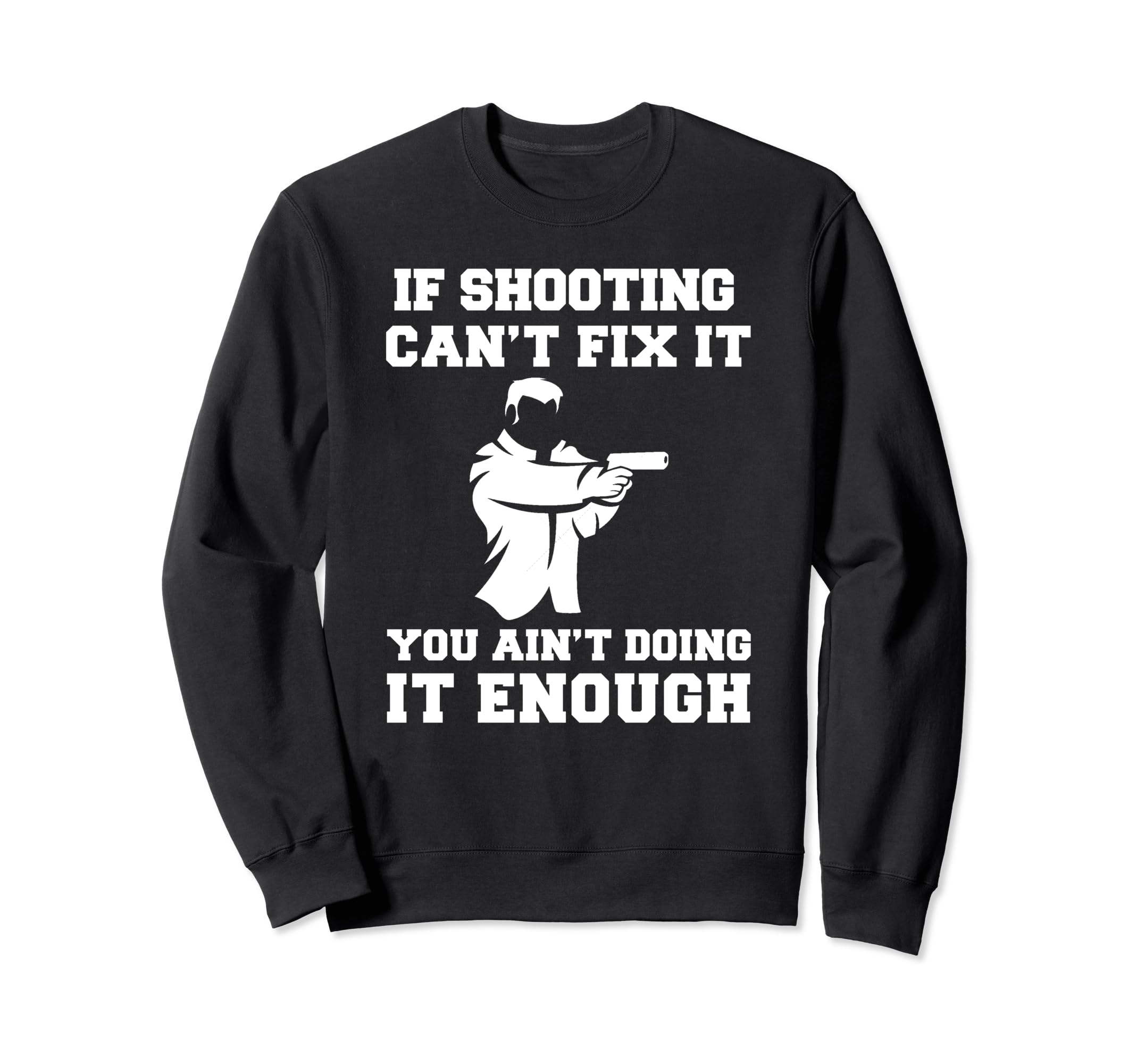 If Shooting Cant Fix It You Aint Sweatshirt - Minimalist Print for Adults - T-Shirt, Sweatshirt, Hoodie