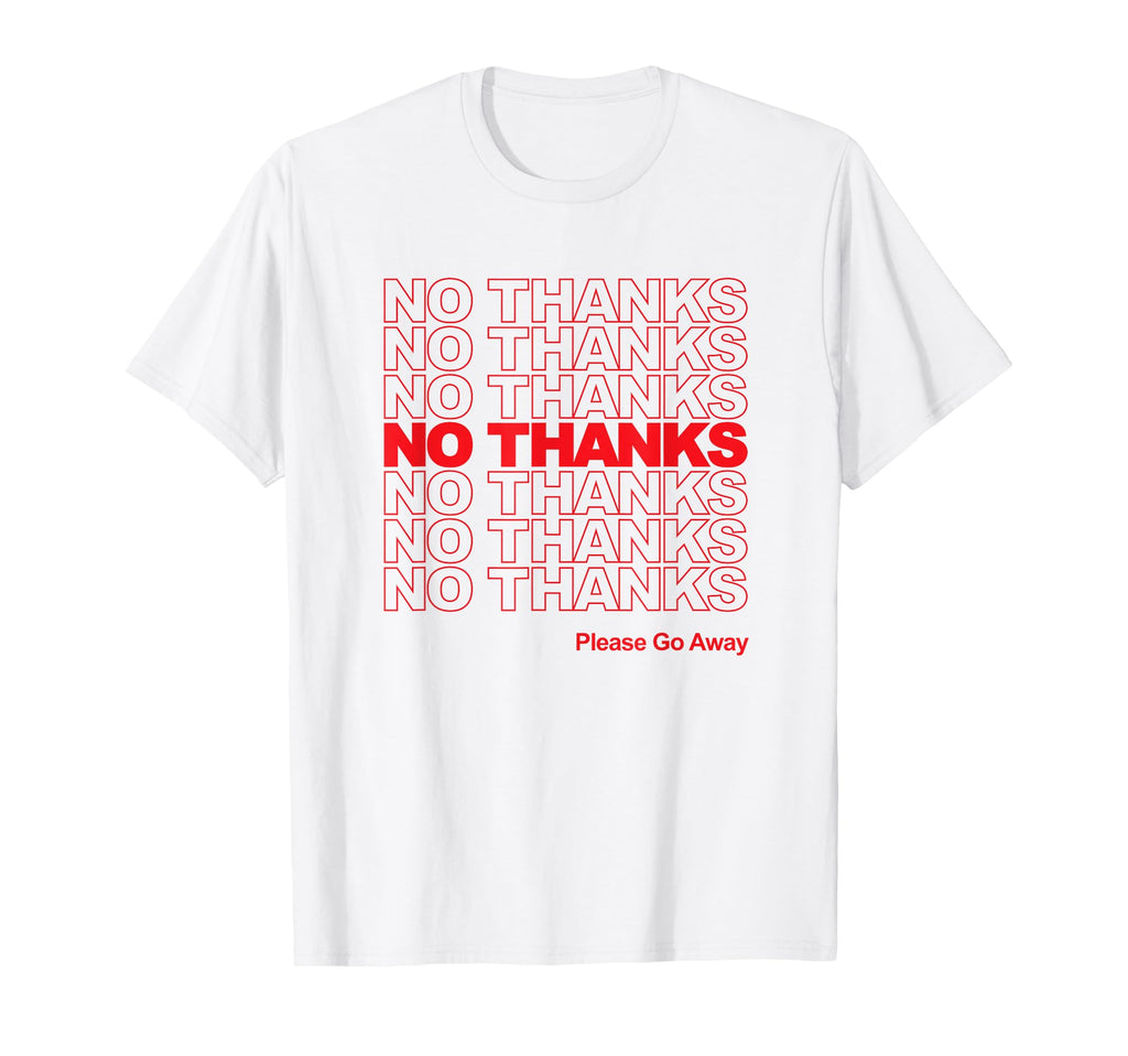 No Thanks Anti Social Please Go T-Shirt - Casual Everyday Wear Men Women - T-Shirt, Sweatshirt, Hoodie