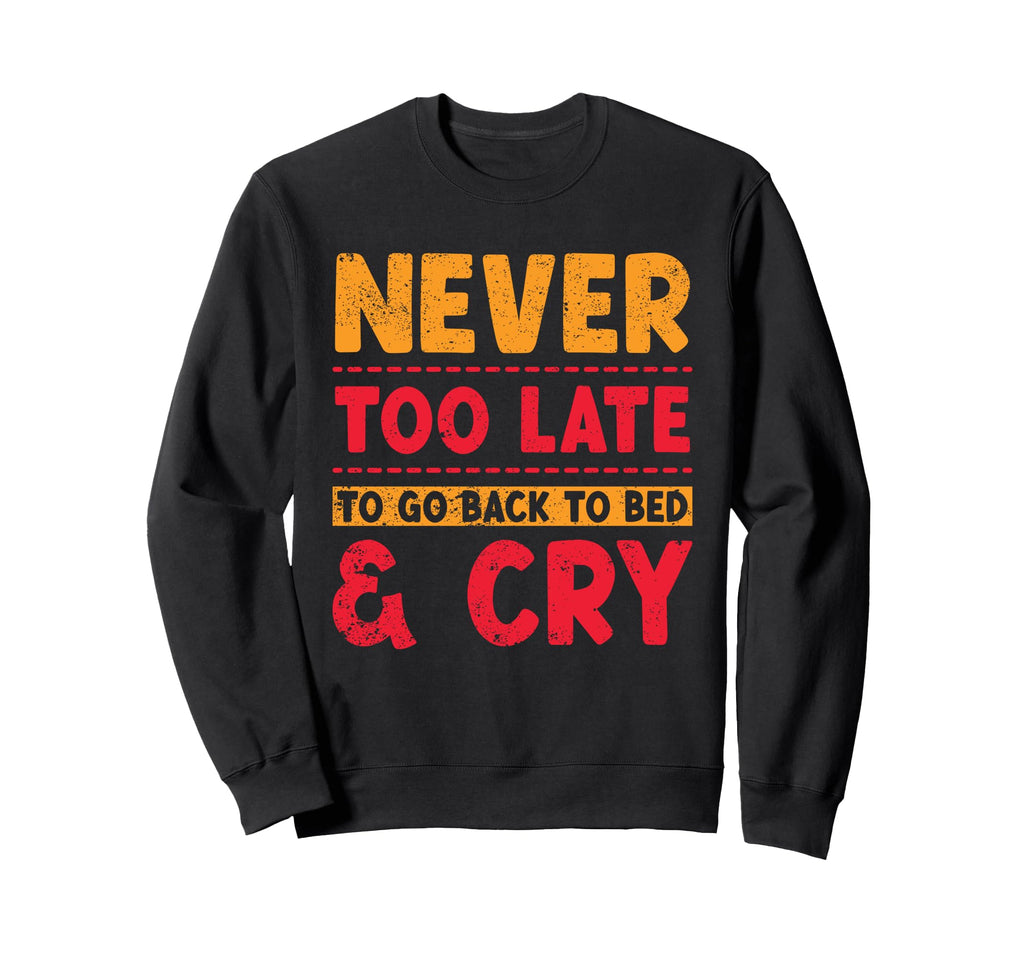 Never Too Late To Go Back To Bed Cry Sweatshirt - Minimalist Print Unisex - T-Shirt, Sweatshirt, Hoodie