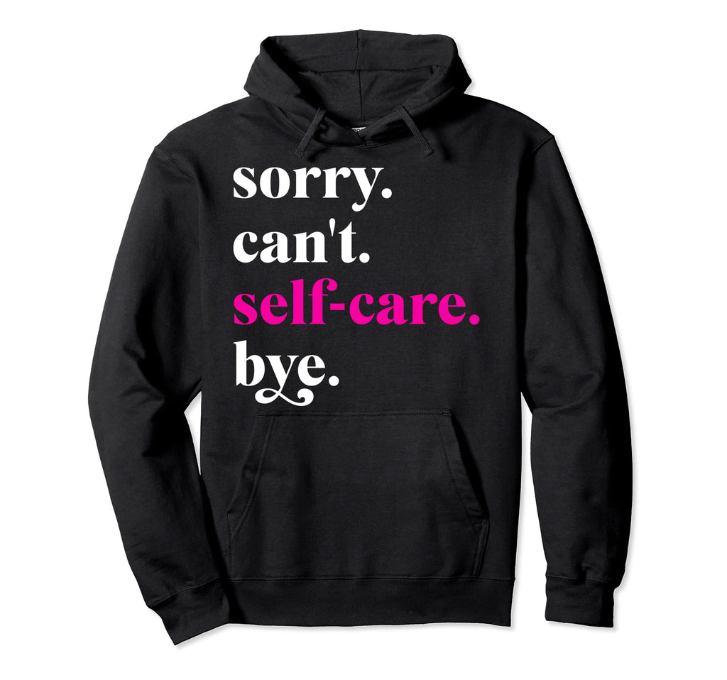 Sorry Cant Self Care Bye Funny Self Hoodie - Aesthetic Graphic for Adults - T-Shirt, Sweatshirt, Hoodie