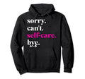 Sorry Cant Self Care Bye Funny Self Hoodie - Aesthetic Graphic for Adults - T-Shirt, Sweatshirt, Hoodie