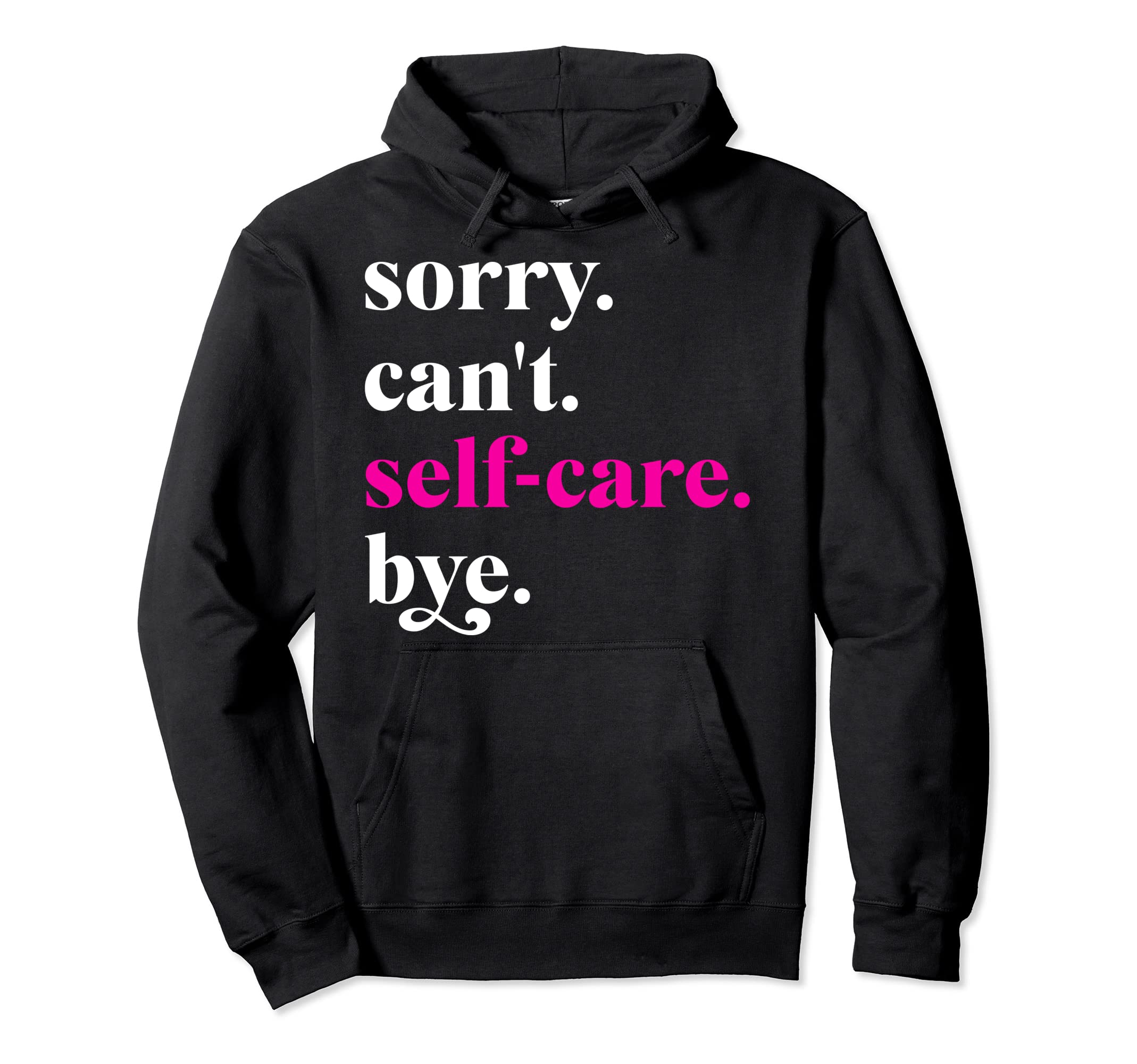 Sorry Cant Self Care Bye Funny Self Hoodie - Aesthetic Graphic for Adults - T-Shirt, Sweatshirt, Hoodie