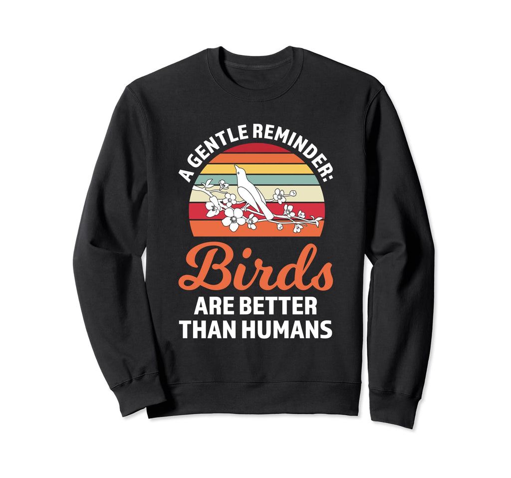 Gentle Reminder Birds Are Better Birding Sweatshirt - Graphic Print Unisex - T-Shirt, Sweatshirt, Hoodie
