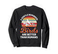 Gentle Reminder Birds Are Better Birding Sweatshirt - Graphic Print Unisex - T-Shirt, Sweatshirt, Hoodie