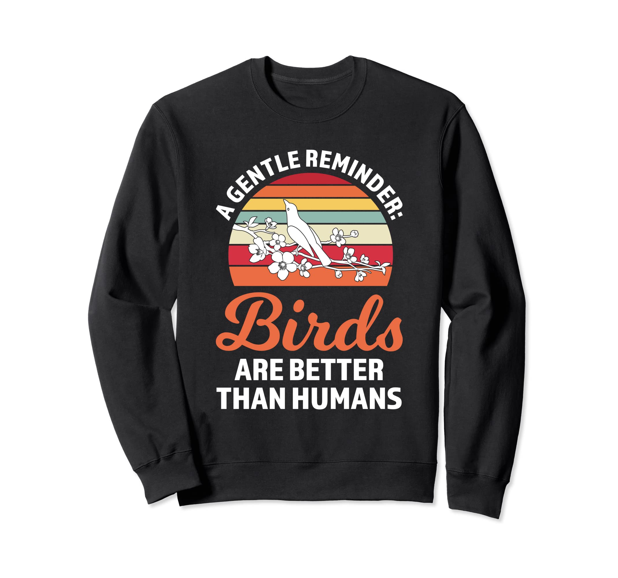 Gentle Reminder Birds Are Better Birding Sweatshirt - Graphic Print Unisex - T-Shirt, Sweatshirt, Hoodie