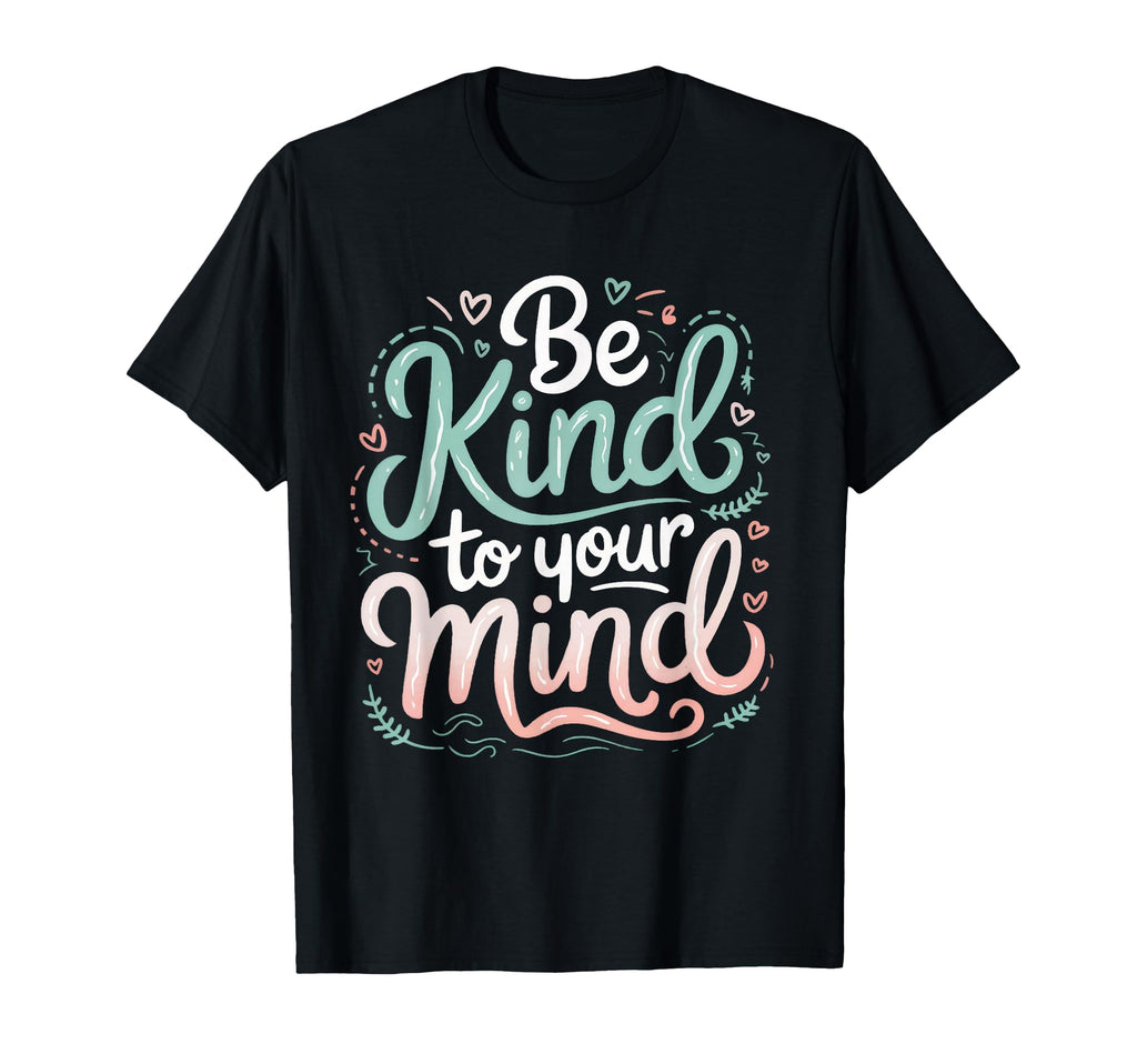 Mental Health Awareness Be Kind To Your T-Shirt - Trendy Graphic Men Women - T-Shirt, Sweatshirt, Hoodie