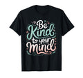 Mental Health Awareness Be Kind To Your T-Shirt - Trendy Graphic Men Women - T-Shirt, Sweatshirt, Hoodie