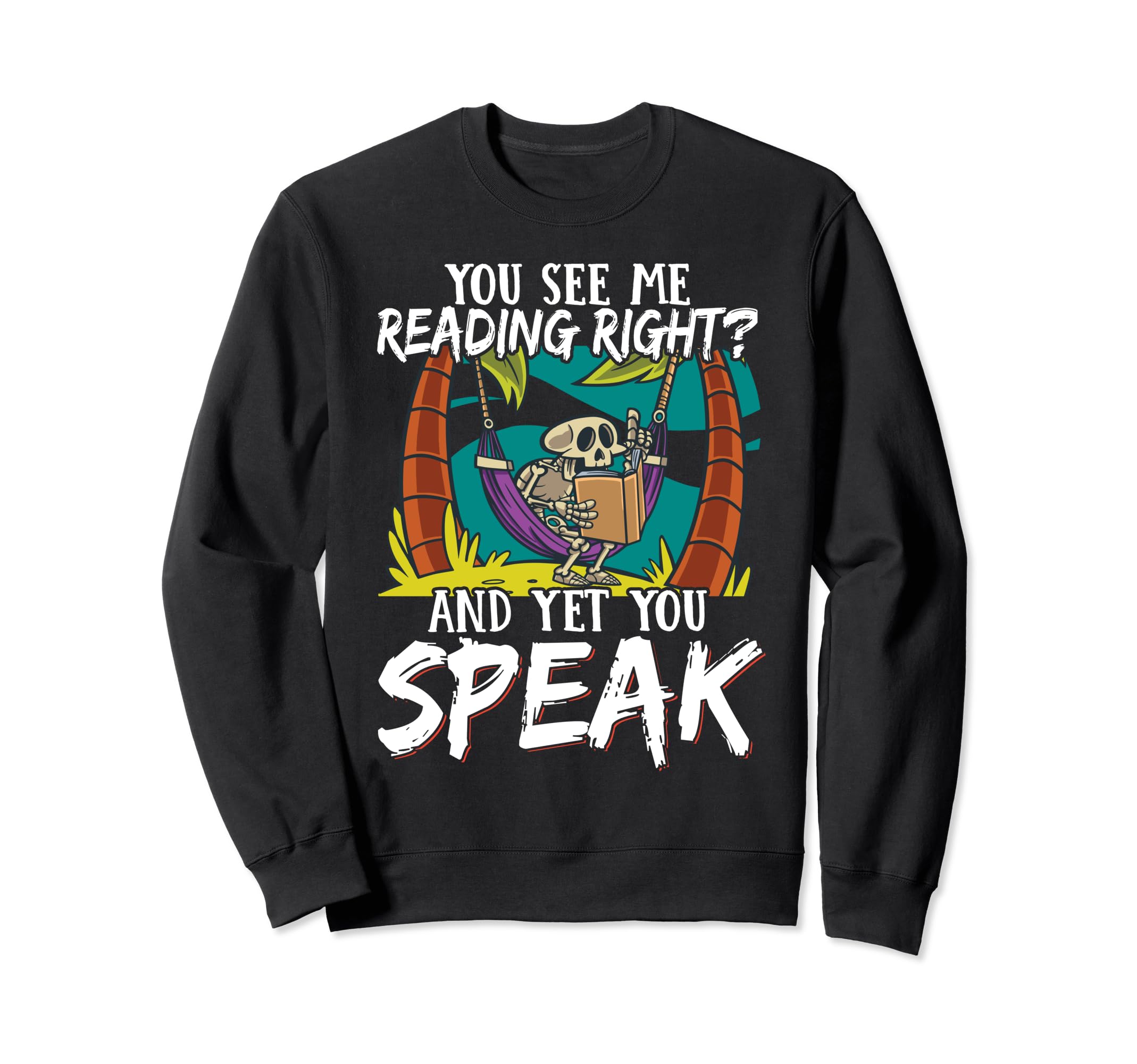 You See Me Reading Right And Yet Sweatshirt - Casual Everyday Wear Unisex - T-Shirt, Sweatshirt, Hoodie