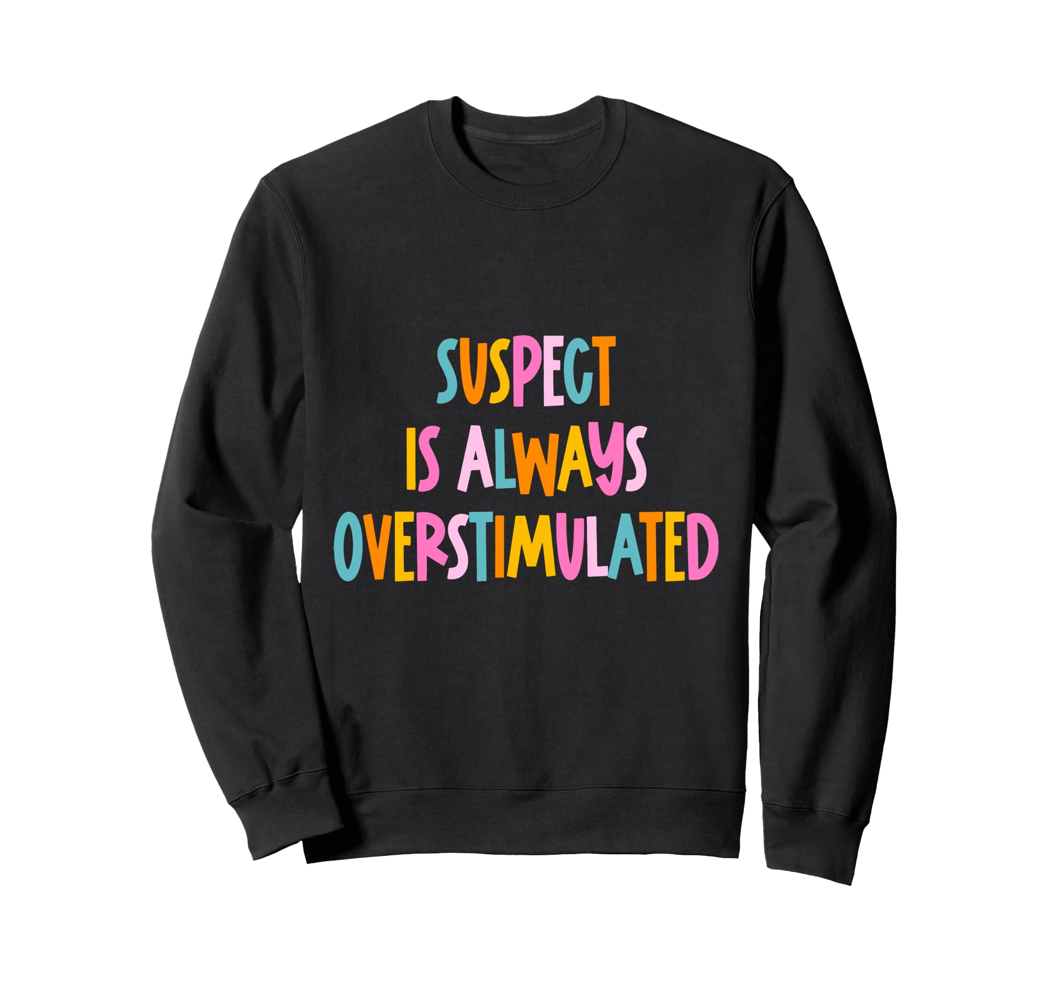 Suspect Is Always Overstimulated Sweatshirt - Casual Everyday Wear Unisex - T-Shirt, Sweatshirt, Hoodie