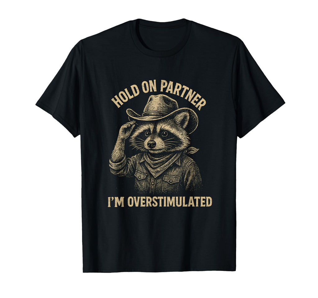 Hold Partner Im Overstimulated Raccoon T-Shirt - Unique Graphic Men Women - T-Shirt, Sweatshirt, Hoodie