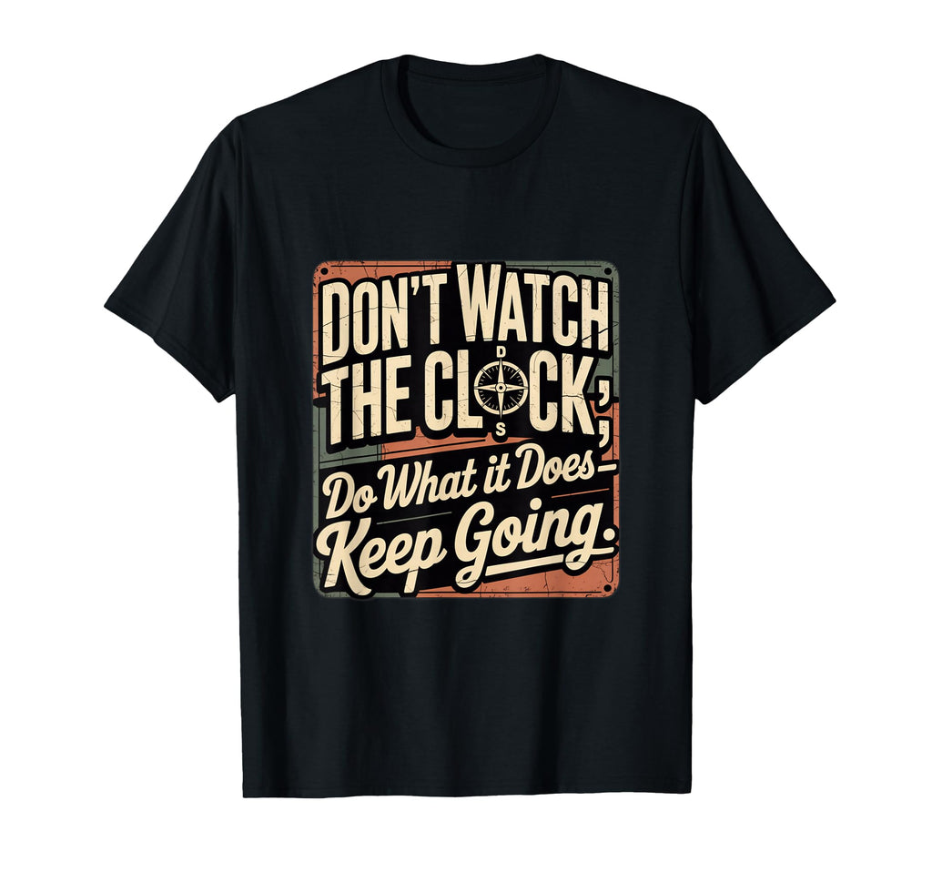 Dont Watch Clock Keep Going Motivational T-Shirt - Trendy Graphic Unisex - T-Shirt, Sweatshirt, Hoodie