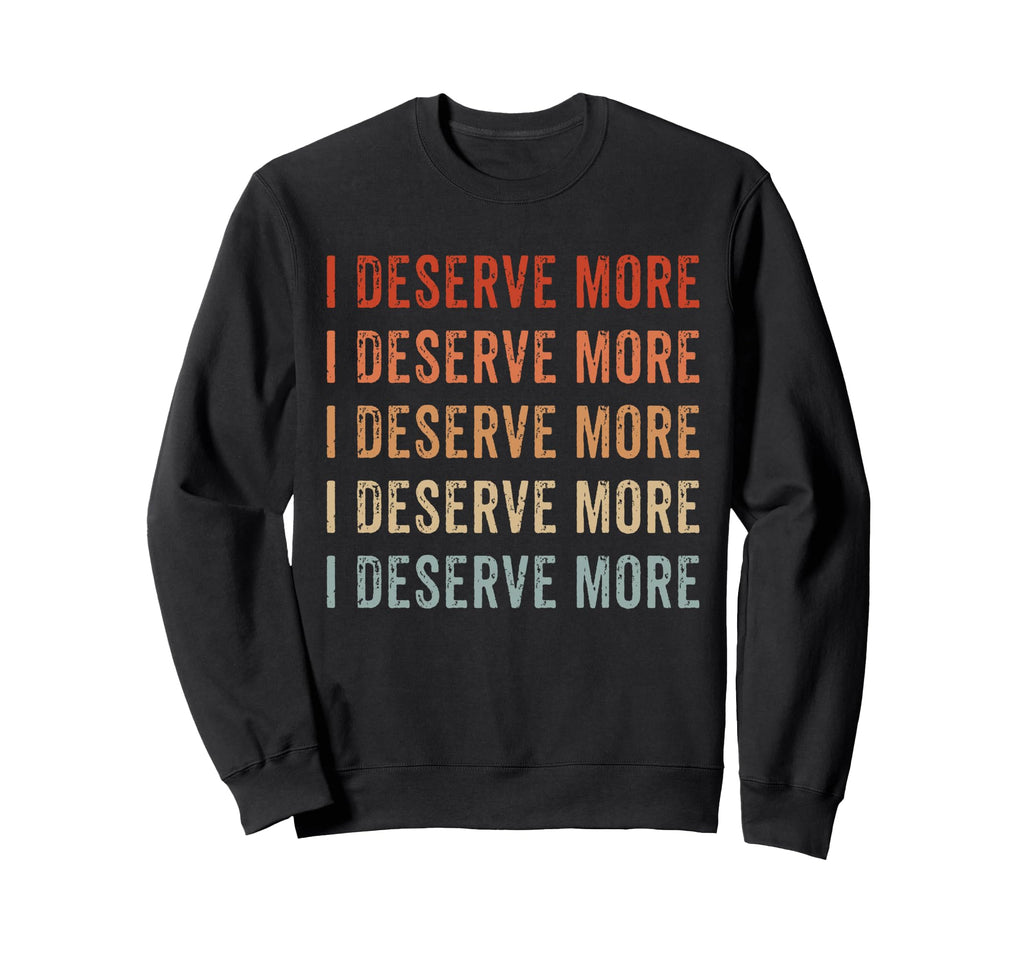 I Deserve More Self Love Self Care Sweatshirt - Streetwear Style Unisex - T-Shirt, Sweatshirt, Hoodie