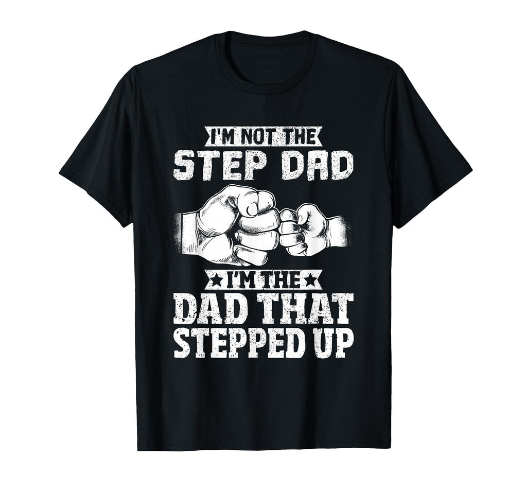 Not Step Dad Im Dad That Stepped Up T-Shirt - Minimalist Print Unisex - T-Shirt, Sweatshirt, Hoodie