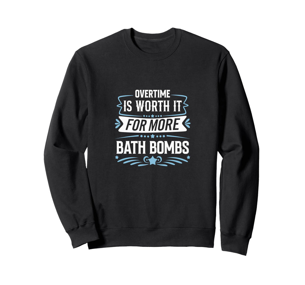 Overtime Is Worth It Bath Bombs Sweatshirt - Casual Everyday Wear Men Women - T-Shirt, Sweatshirt, Hoodie